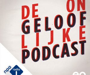 Luistertip: De Ongelooflijke Podcast